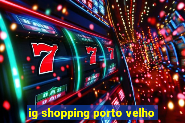 ig shopping porto velho