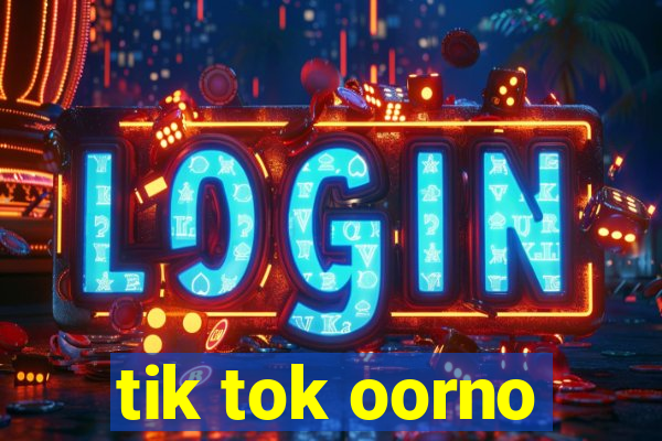 tik tok oorno