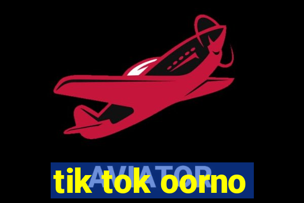 tik tok oorno