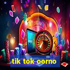 tik tok oorno