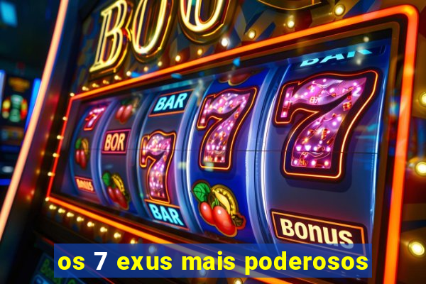 os 7 exus mais poderosos