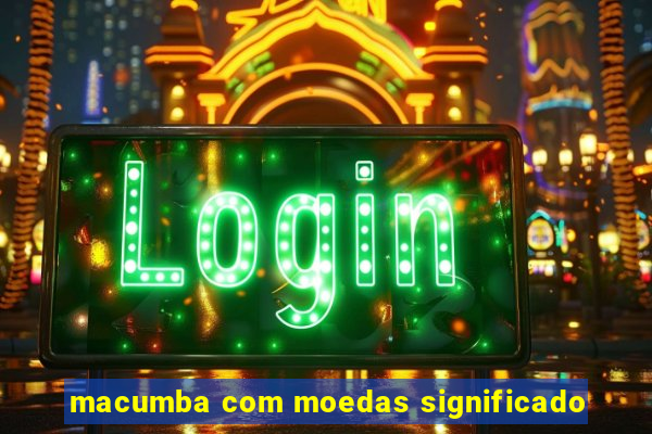 macumba com moedas significado