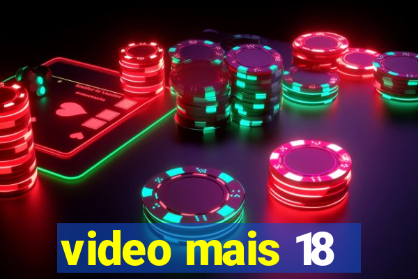 video mais 18