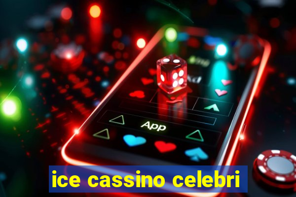 ice cassino celebri