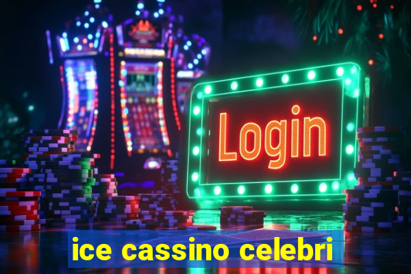 ice cassino celebri