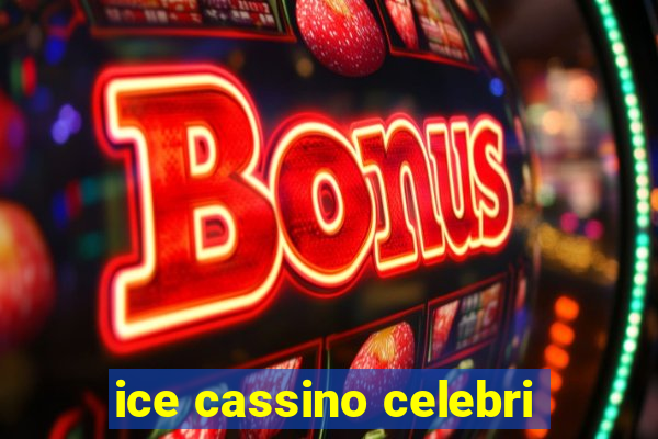 ice cassino celebri