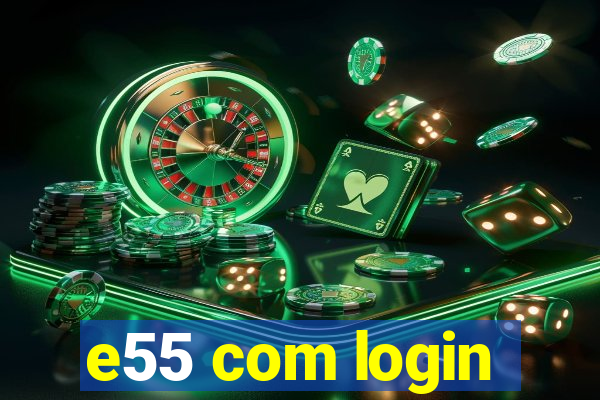 e55 com login