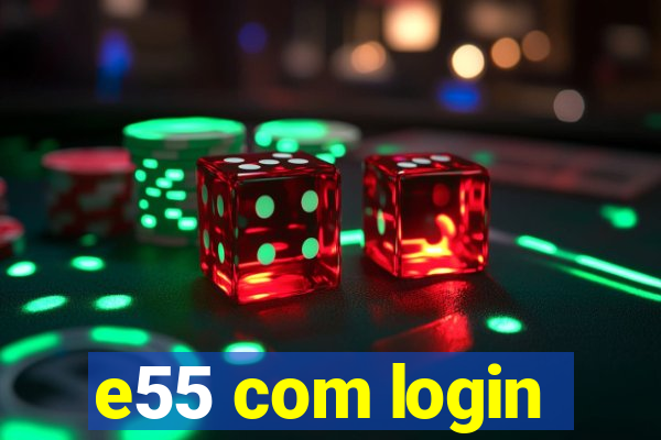 e55 com login