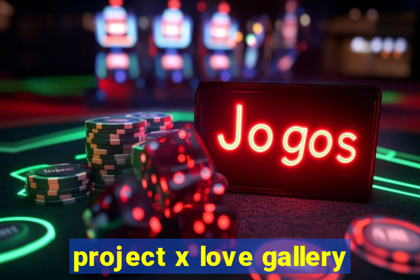 project x love gallery