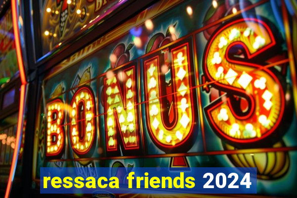 ressaca friends 2024