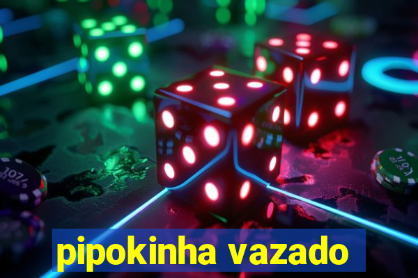 pipokinha vazado