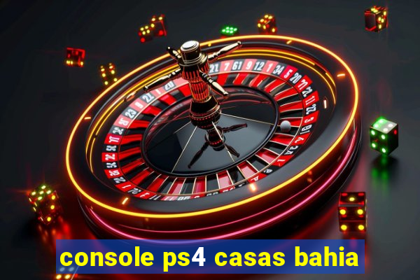 console ps4 casas bahia