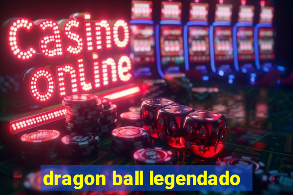 dragon ball legendado