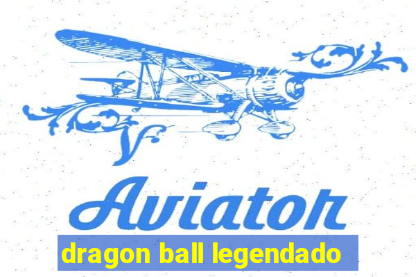 dragon ball legendado