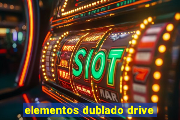 elementos dublado drive