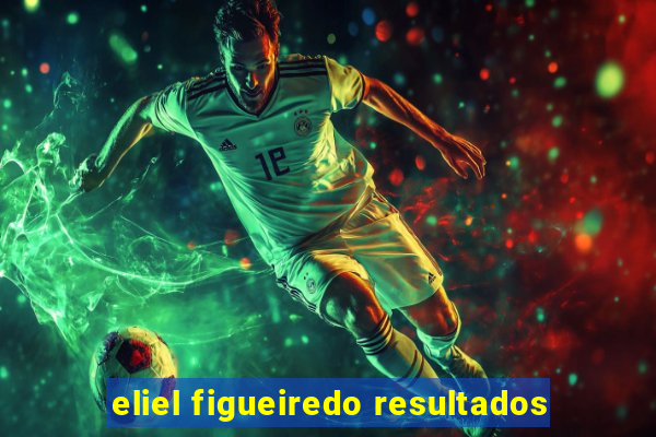 eliel figueiredo resultados