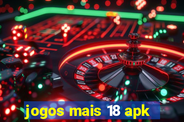 jogos mais 18 apk