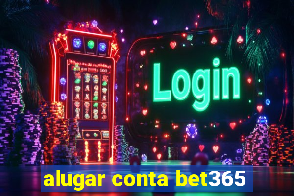 alugar conta bet365