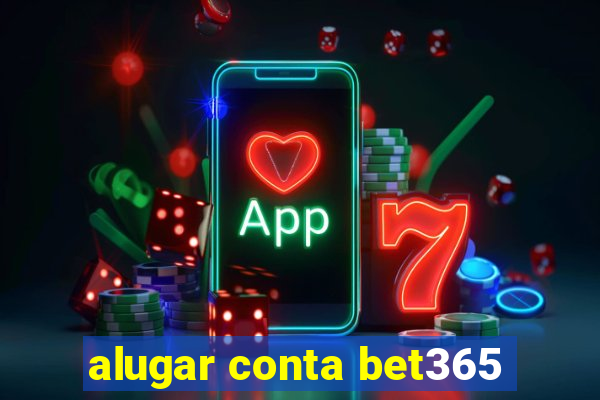 alugar conta bet365