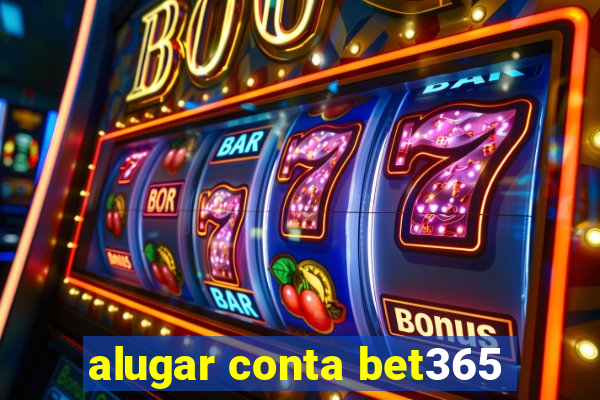 alugar conta bet365