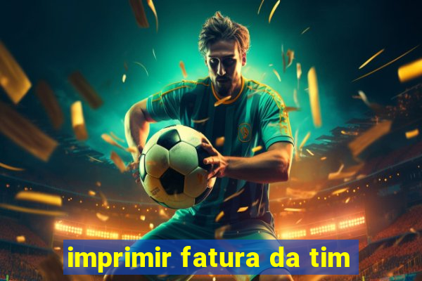 imprimir fatura da tim