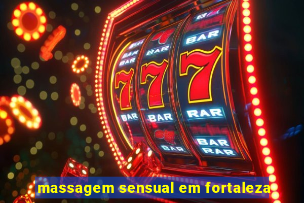 massagem sensual em fortaleza