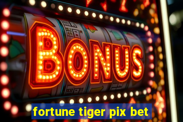 fortune tiger pix bet