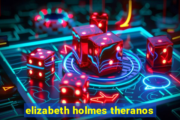 elizabeth holmes theranos