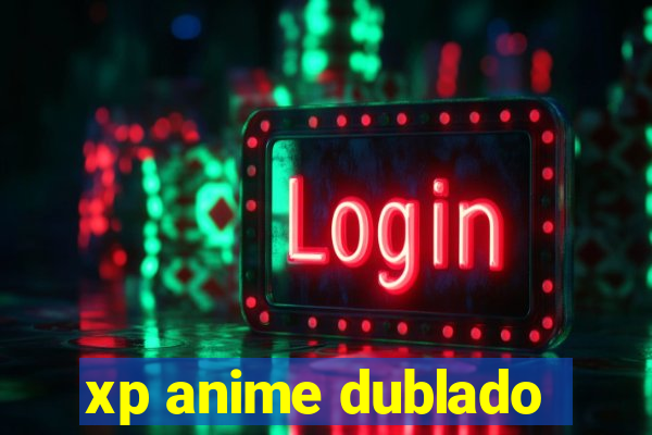 xp anime dublado