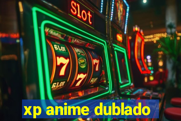 xp anime dublado