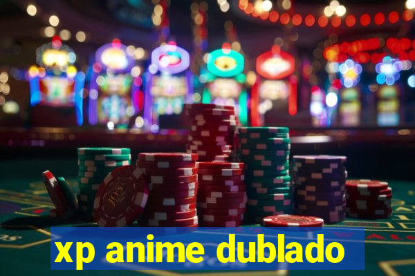 xp anime dublado