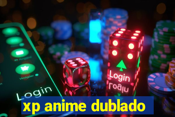 xp anime dublado