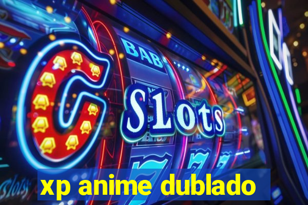 xp anime dublado