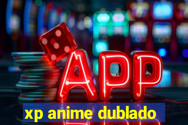 xp anime dublado