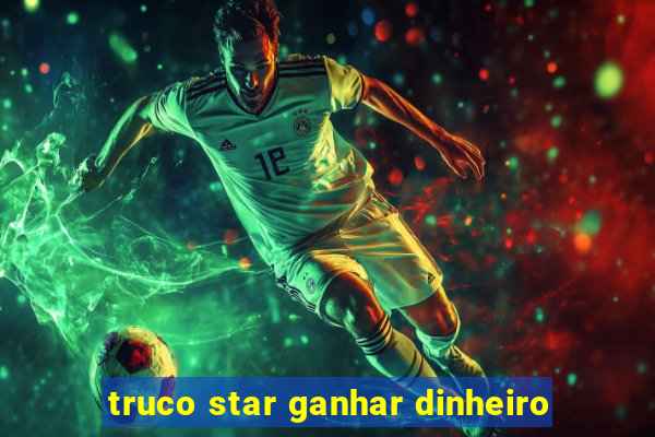 truco star ganhar dinheiro