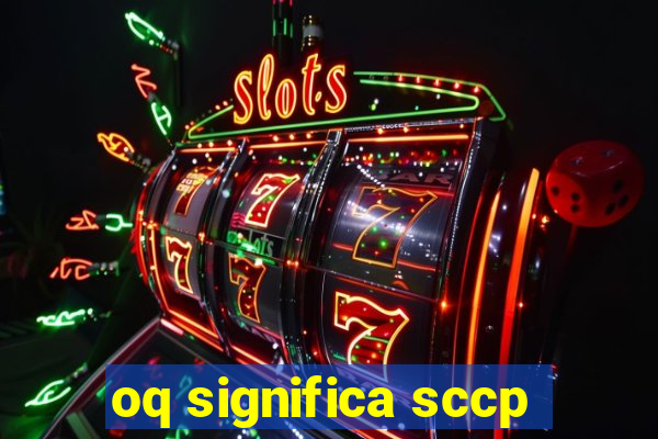 oq significa sccp