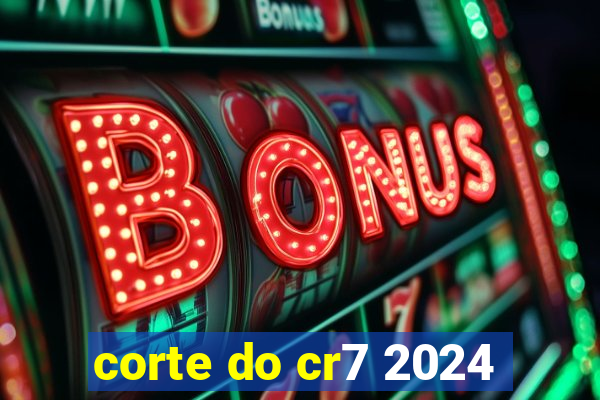 corte do cr7 2024