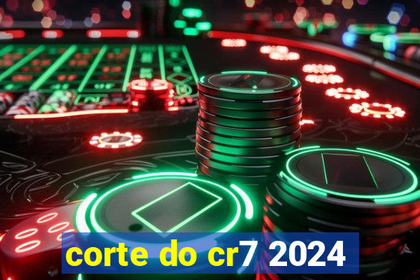 corte do cr7 2024