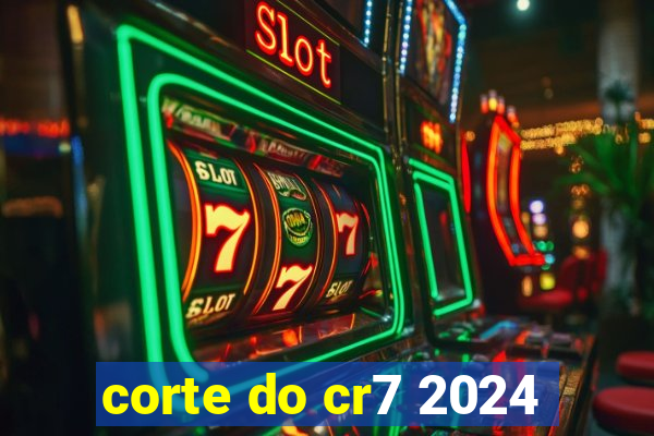 corte do cr7 2024