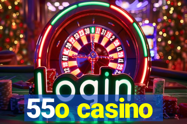 55o casino