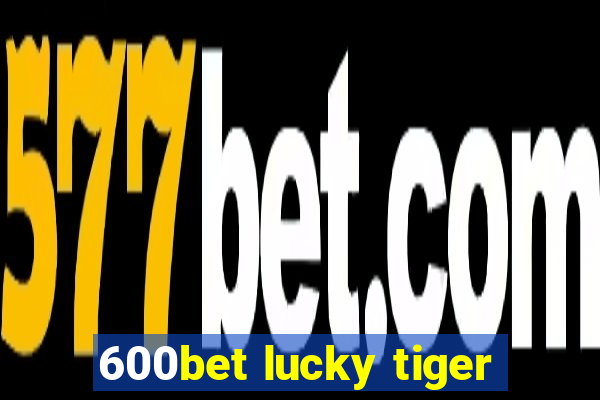 600bet lucky tiger