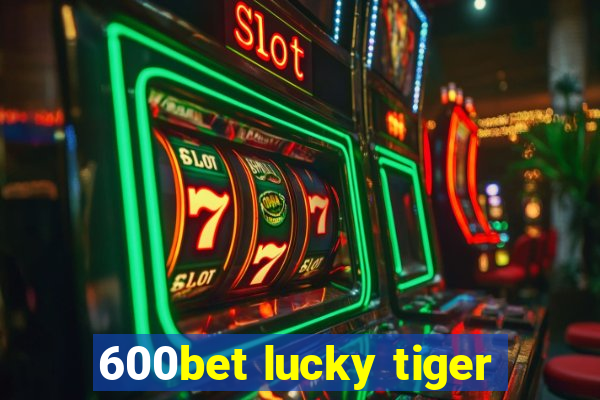 600bet lucky tiger