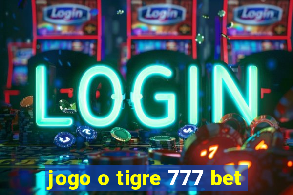 jogo o tigre 777 bet