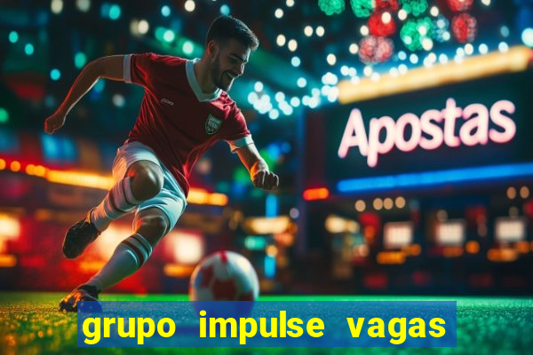 grupo impulse vagas home office