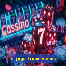 o jogo truco vamos paga mesmo