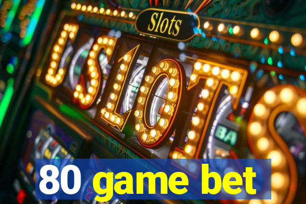 80 game bet