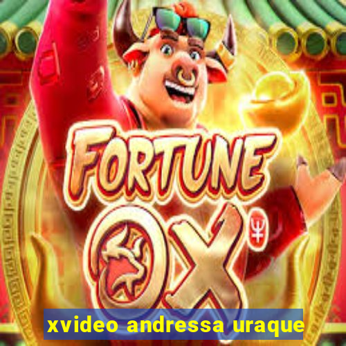 xvideo andressa uraque