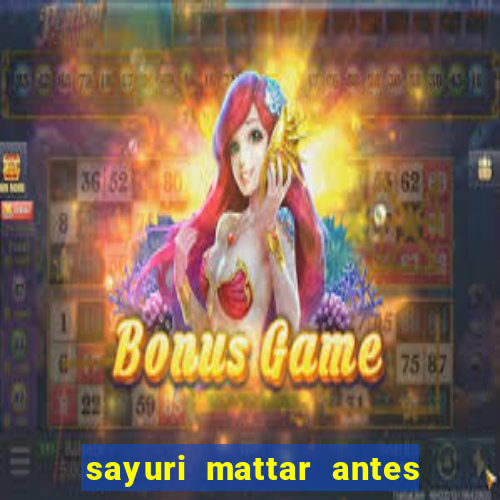 sayuri mattar antes e depois