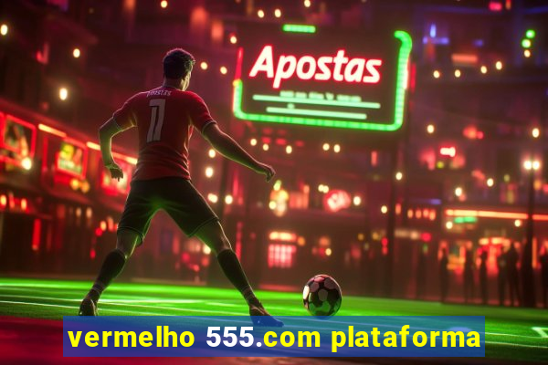 vermelho 555.com plataforma