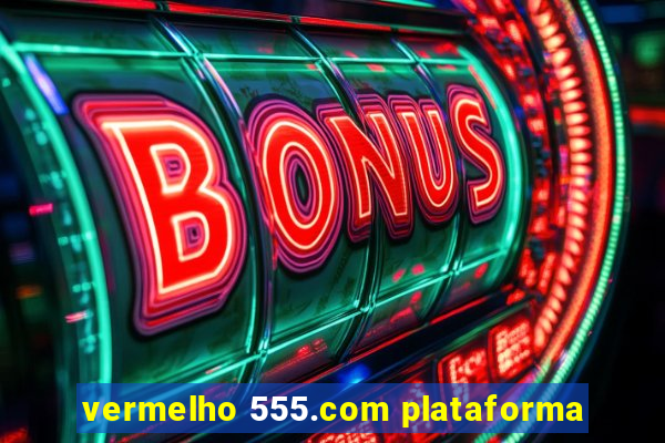 vermelho 555.com plataforma